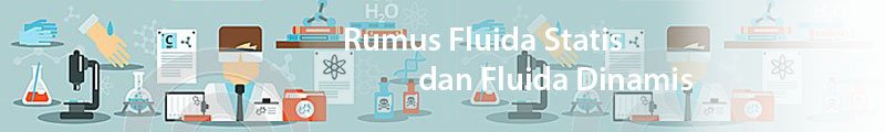 Rumus Fisika Fluida Statis dan Fluida Dinamis